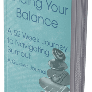 Finding Your Balance A 52 Week Journey to Navigate Burnout.  A Burnout Guided Journal.